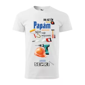   Póló Ha az én papám nem tudja megszerelni  mintával - Fehér